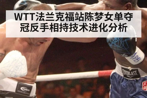 WTT法兰克福站陈梦女单夺冠反手相持技术进化分析